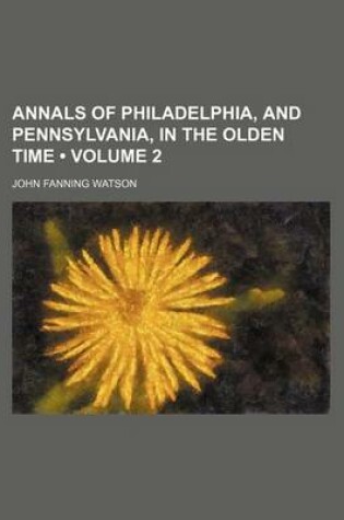 Cover of Annals of Philadelphia, and Pennsylvania, in the Olden Time (Volume 2)