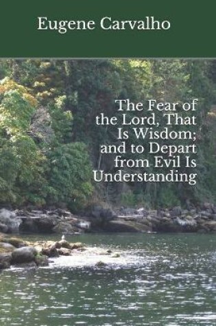 Cover of The Fear of the Lord, That Is Wisdom; and to Depart from Evil Is Understanding