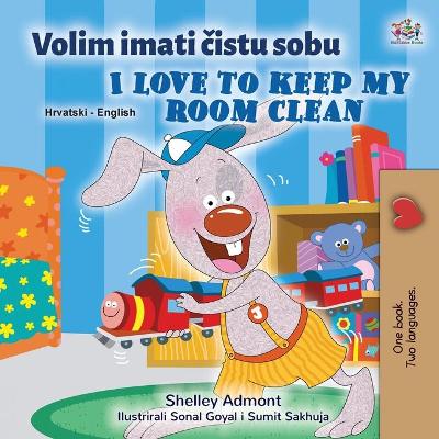 Book cover for I Love to Keep My Room Clean (Croatian English Bilingual Book for Kids)
