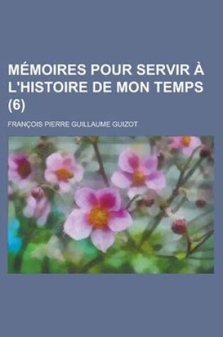 Cover of Memoires Pour Servir A L'Histoire de Mon Temps (6)