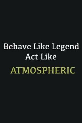 Cover of Behave like Legend Act Like Atmospheric