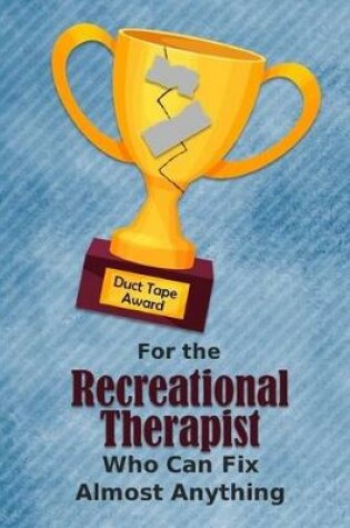 Cover of For the Recreational Therapist Who Can Fix Almost Anything - Duct Tape Award