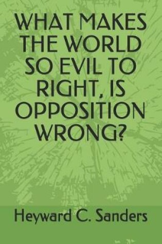 Cover of What Makes the World So Evil to Right, Is Opposition Wrong?