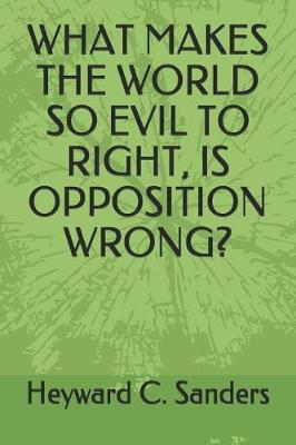 Book cover for What Makes the World So Evil to Right, Is Opposition Wrong?