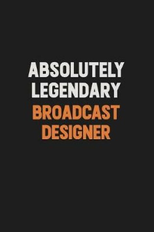 Cover of Absolutely Legendary Broadcast Designer