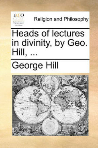 Cover of Heads of lectures in divinity, by Geo. Hill, ...