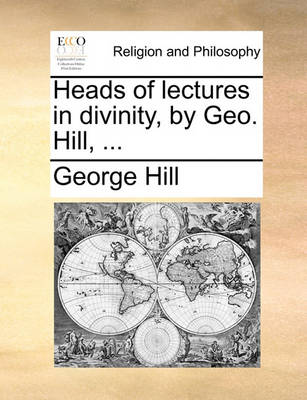 Book cover for Heads of lectures in divinity, by Geo. Hill, ...