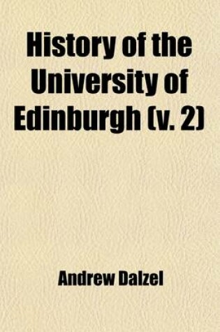 Cover of History of the University of Edinburgh (Volume 2); History of the University of Edinburgh [Ed. by D. Laing