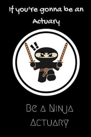 Cover of If Your gonna be an Actuary be a Ninja Actuary