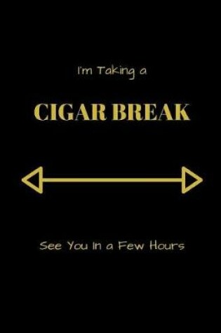 Cover of I'm Taking A Cigar Break See You In A Few Hours