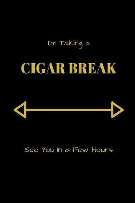 Book cover for I'm Taking A Cigar Break See You In A Few Hours