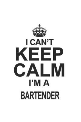 Book cover for I Can't Keep Calm I'm A Bartender