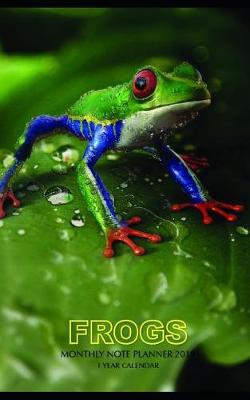 Book cover for Frogs Monthly Note Planner 2019 1 Year Calendar