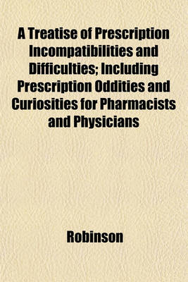 Book cover for A Treatise of Prescription Incompatibilities and Difficulties; Including Prescription Oddities and Curiosities for Pharmacists and Physicians