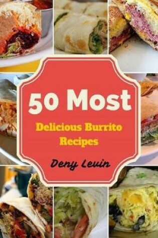 Cover of 50 most delicious burrito recipes