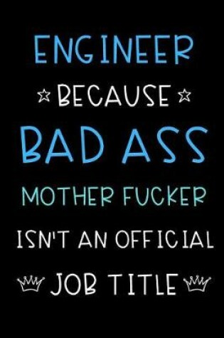 Cover of Engineer Because Bad Ass Mother Fucker Isn't An Official Job Title