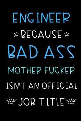 Book cover for Engineer Because Bad Ass Mother Fucker Isn't An Official Job Title