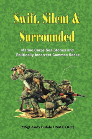 Cover of Swift, Silent and Surrounded - Marine Corps Sea Stories and Politically Incorrect Common Sense