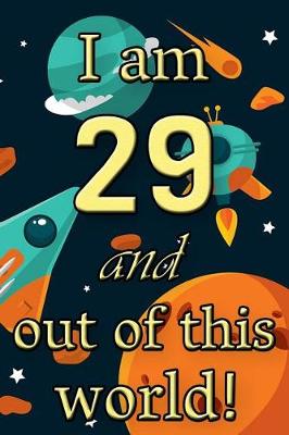 Book cover for I Am 29 and Out of This World! - Birthday Space Cosmos Lined Journal