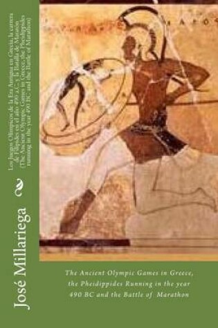 Cover of Los Juegos Olimpicos de la Era Antigua en Grecia, la carrera de Filipides en el ano 490 a.C. y la Batalla de Maraton (The Ancient Olympic Games in Greece, the Pheidippides running in the year 490 BC and the Battle of Marathon)