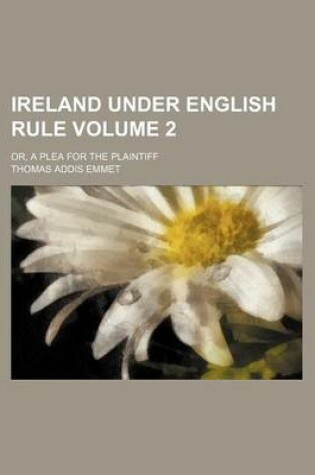 Cover of Ireland Under English Rule Volume 2; Or, a Plea for the Plaintiff