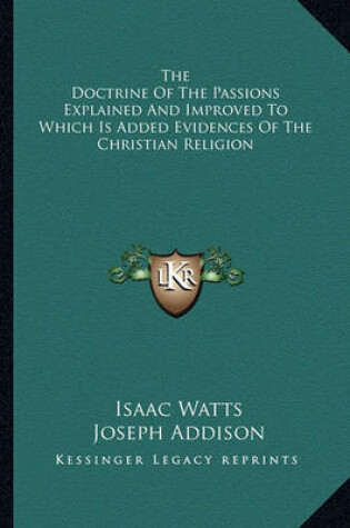 Cover of The Doctrine of the Passions Explained and Improved to Which Is Added Evidences of the Christian Religion