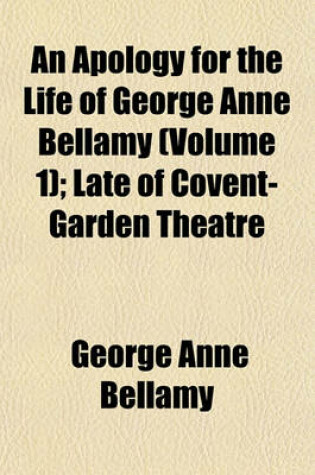 Cover of An Apology for the Life of George Anne Bellamy (Volume 1); Late of Covent-Garden Theatre