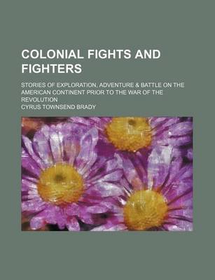 Book cover for Colonial Fights and Fighters; Stories of Exploration, Adventure & Battle on the American Continent Prior to the War of the Revolution