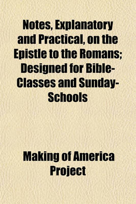 Book cover for Notes, Explanatory and Practical, on the Epistle to the Romans; Designed for Bible-Classes and Sunday-Schools