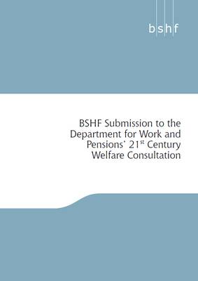 Book cover for BSHF Submission to the Department for Work and Pensions' 21st Century Welfare Consultation