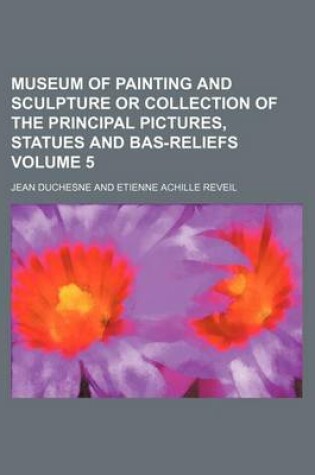 Cover of Museum of Painting and Sculpture or Collection of the Principal Pictures, Statues and Bas-Reliefs Volume 5