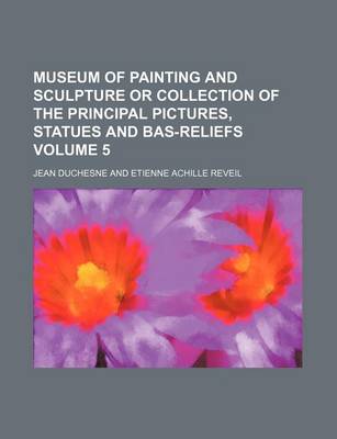 Book cover for Museum of Painting and Sculpture or Collection of the Principal Pictures, Statues and Bas-Reliefs Volume 5