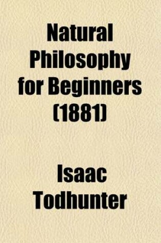 Cover of Natural Philosophy for Beginners (Volume 1); With Numerous Examples