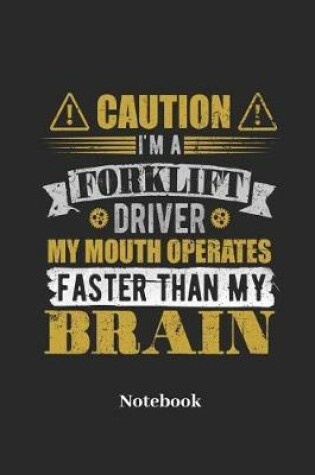 Cover of Caution I'm A Forklift Driver My Mouth Operates Faster Than My Brain Notebook