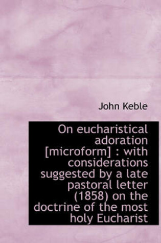Cover of On Eucharistical Adoration [Microform]