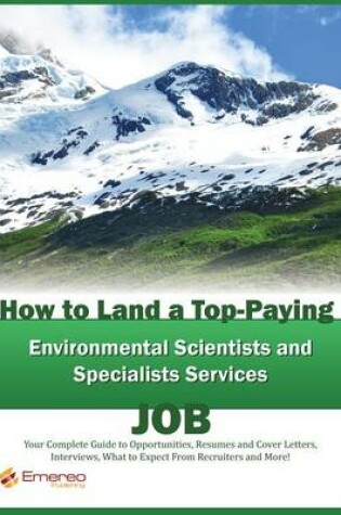 Cover of How to Land a Top-Paying Environmental Scientists and Specialists Services Job: Your Complete Guide to Opportunities, Resumes and Cover Letters, Interviews, Salaries, Promotions, What to Expect from Recruiters and More!