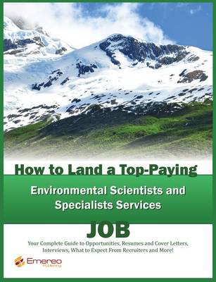 Book cover for How to Land a Top-Paying Environmental Scientists and Specialists Services Job: Your Complete Guide to Opportunities, Resumes and Cover Letters, Interviews, Salaries, Promotions, What to Expect from Recruiters and More!