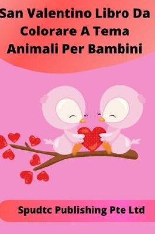 Cover of San Valentino Libro Da Colorare A Tema Animali Per Bambini