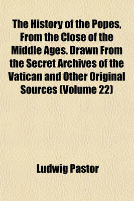 Book cover for The History of the Popes, from the Close of the Middle Ages. Drawn from the Secret Archives of the Vatican and Other Original Sources (Volume 22)