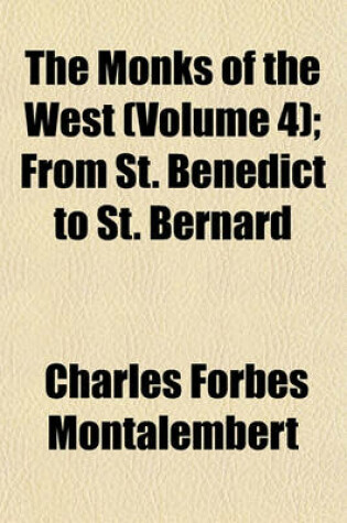 Cover of The Monks of the West (Volume 4); From St. Benedict to St. Bernard