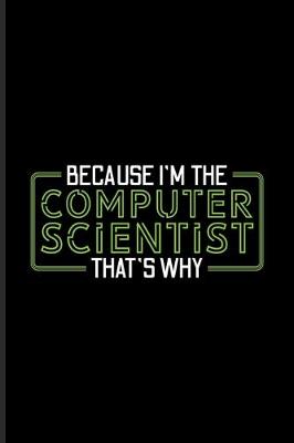 Book cover for Because I'm The Computer Scientist That's Why