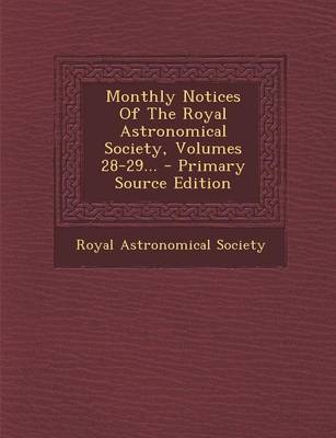 Book cover for Monthly Notices of the Royal Astronomical Society, Volumes 28-29... - Primary Source Edition