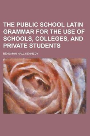 Cover of The Public School Latin Grammar for the Use of Schools, Colleges, and Private Students