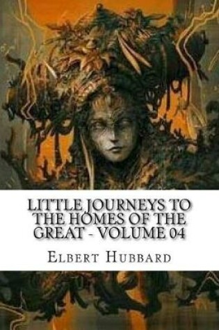 Cover of Little Journeys to the Homes of the Great - Volume 04