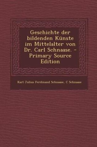 Cover of Geschichte Der Bildenden Künste Im Mittelalter Von Dr. Carl Schnaase.