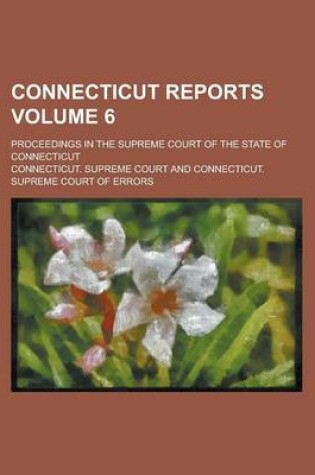 Cover of Connecticut Reports; Proceedings in the Supreme Court of the State of Connecticut Volume 6