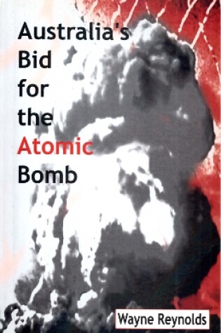 Cover of Australia's Bid For The Atomic Bomb
