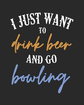 Book cover for I Just Want to Drink Beer and Go Bowling