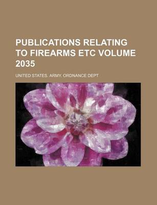 Book cover for Publications Relating to Firearms Etc Volume 2035