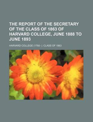 Book cover for The Report of the Secretary of the Class of 1863 of Harvard College, June 1888 to June 1893